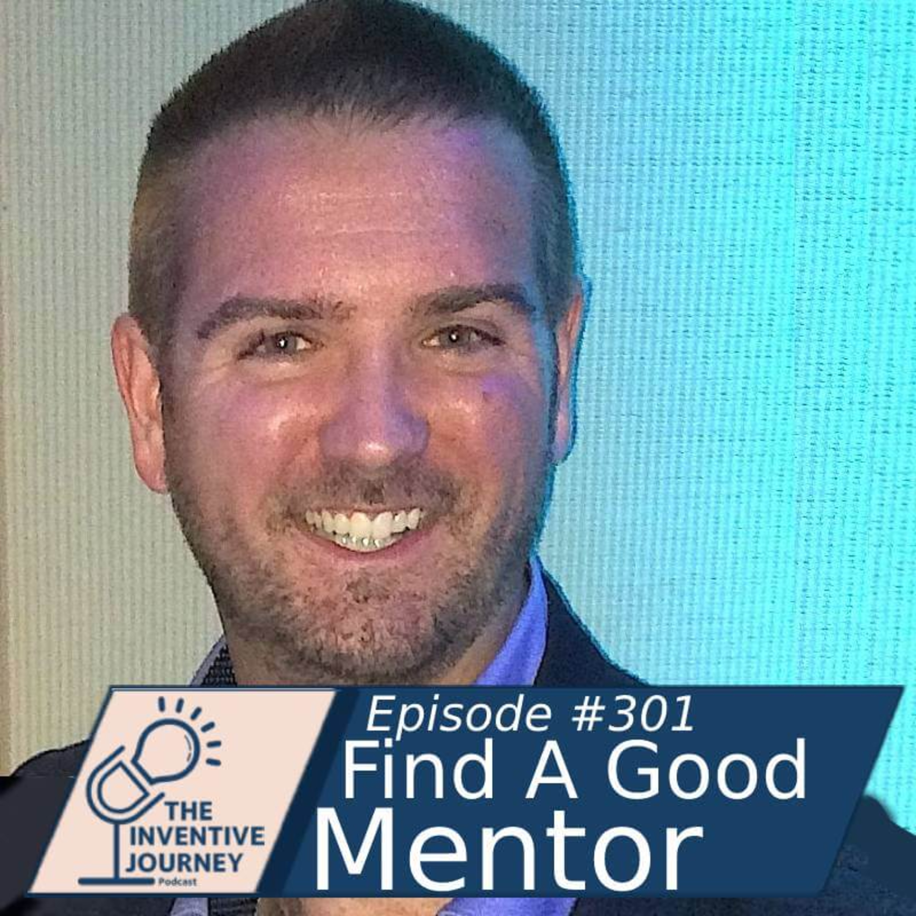 "Find A Good Mentor" The Inventive Journey Podcast For Entrepreneurs w/Matt May episode artwork