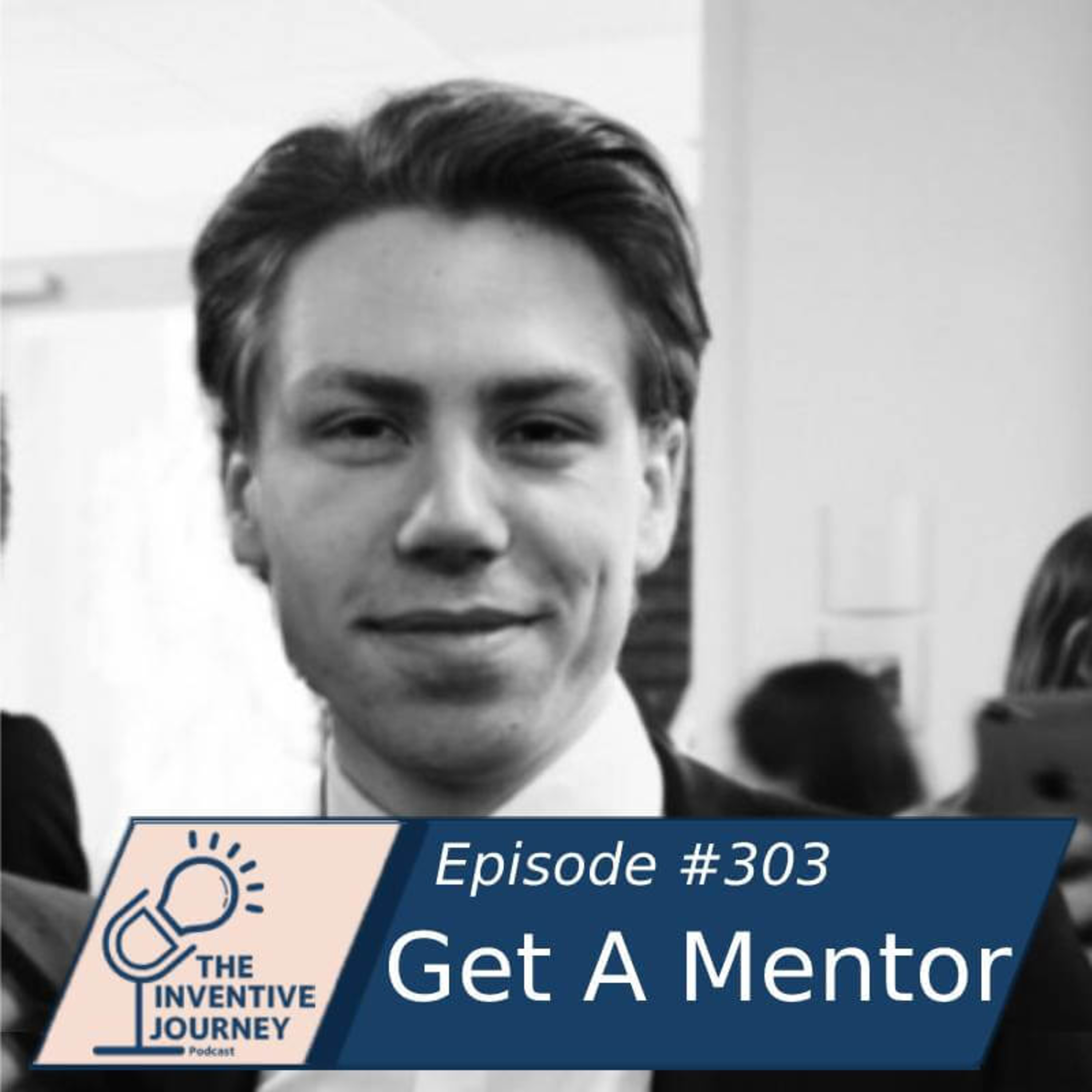 "Get A Mentor" The Inventive Journey Podcast For Entrepreneurs w/ Julius Walkenhorst episode artwork
