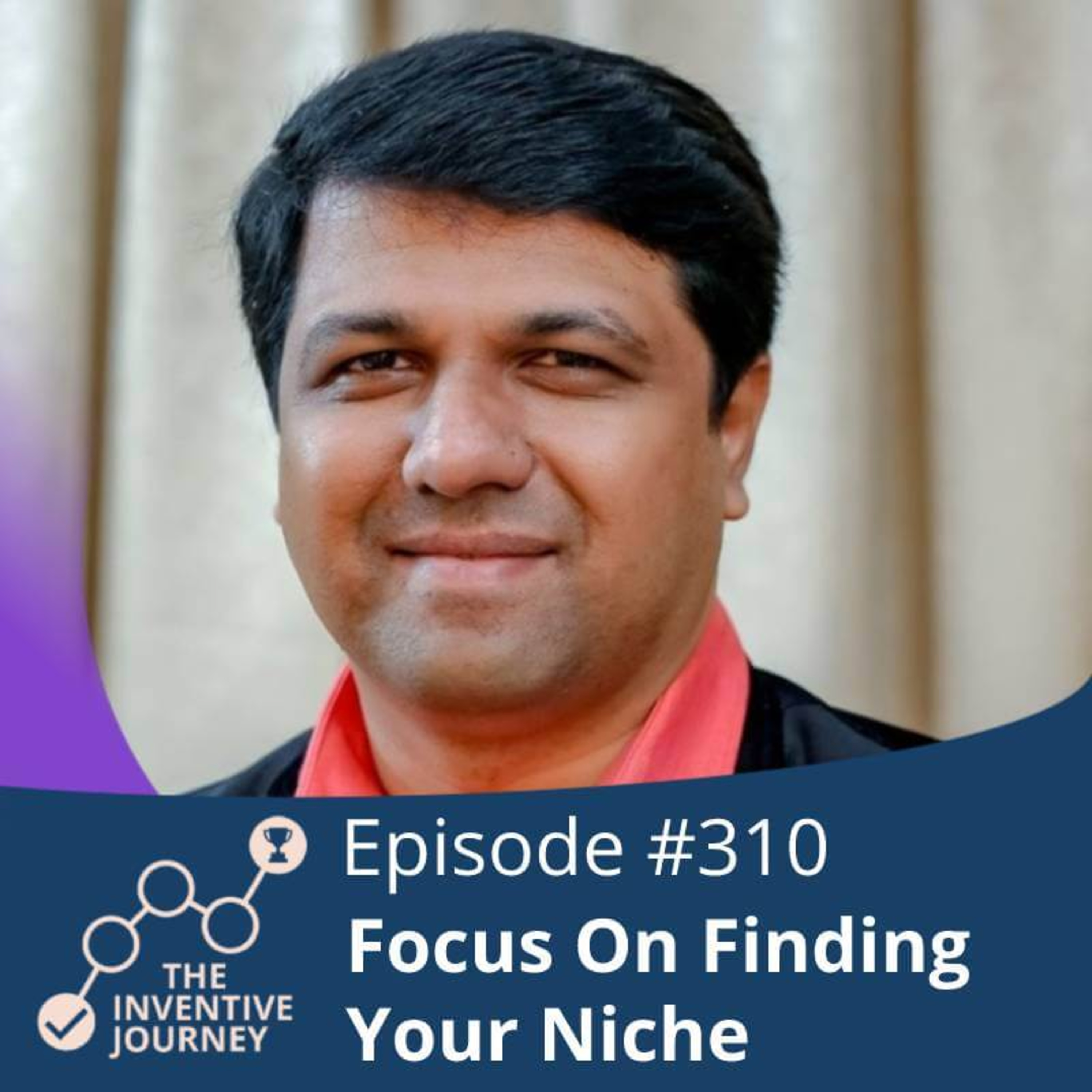 "Focus On Finding Your Niche" The Inventive Journey Podcast For Entrepreneurs w/ Nikhil Joshi episode artwork