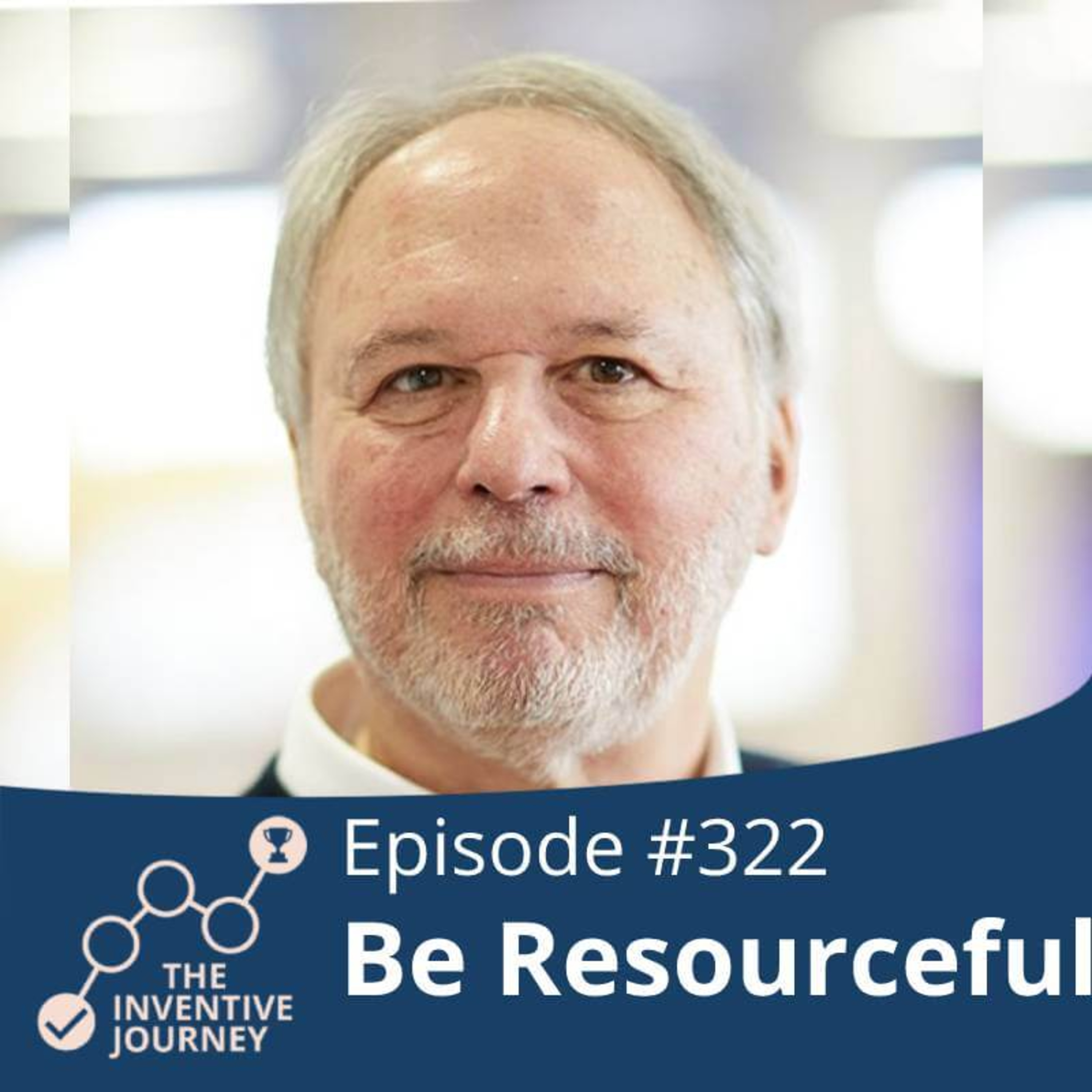 "Be Resourceful" The Inventive Journey Podcast For Entrepreneurs w/Dan Bauer episode artwork