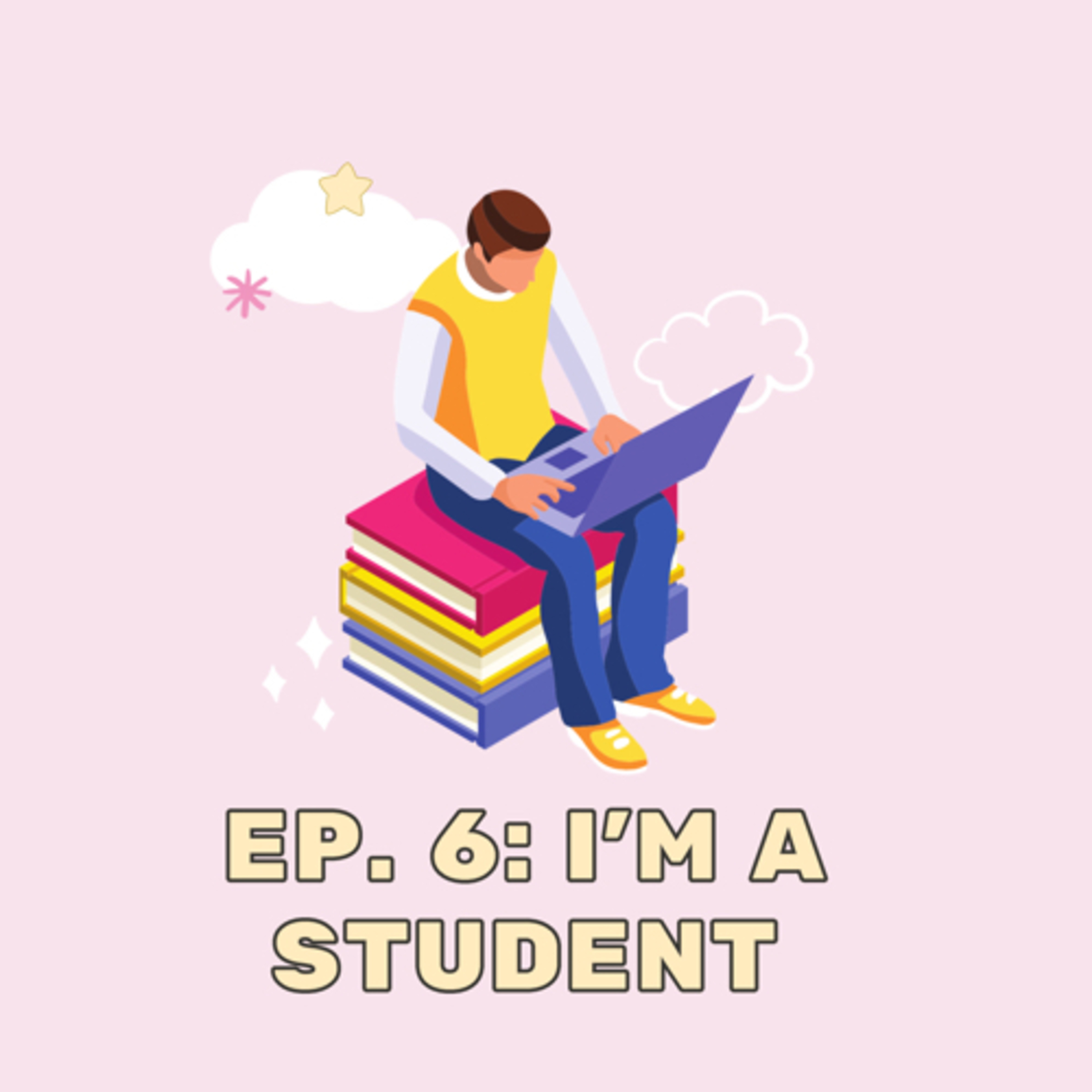 Ep. 6: I’m a student.