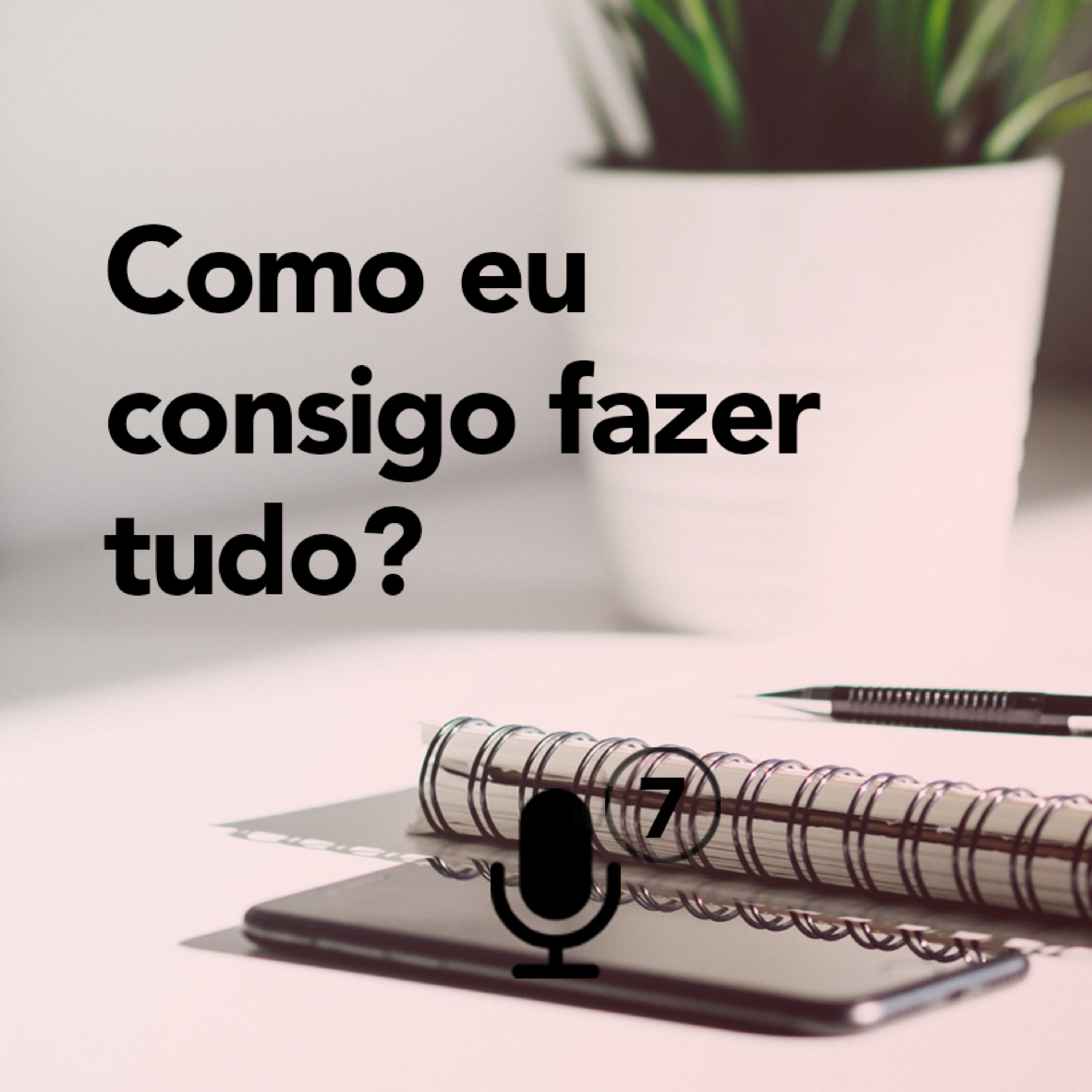 #07 Como eu consigo fazer tudo?