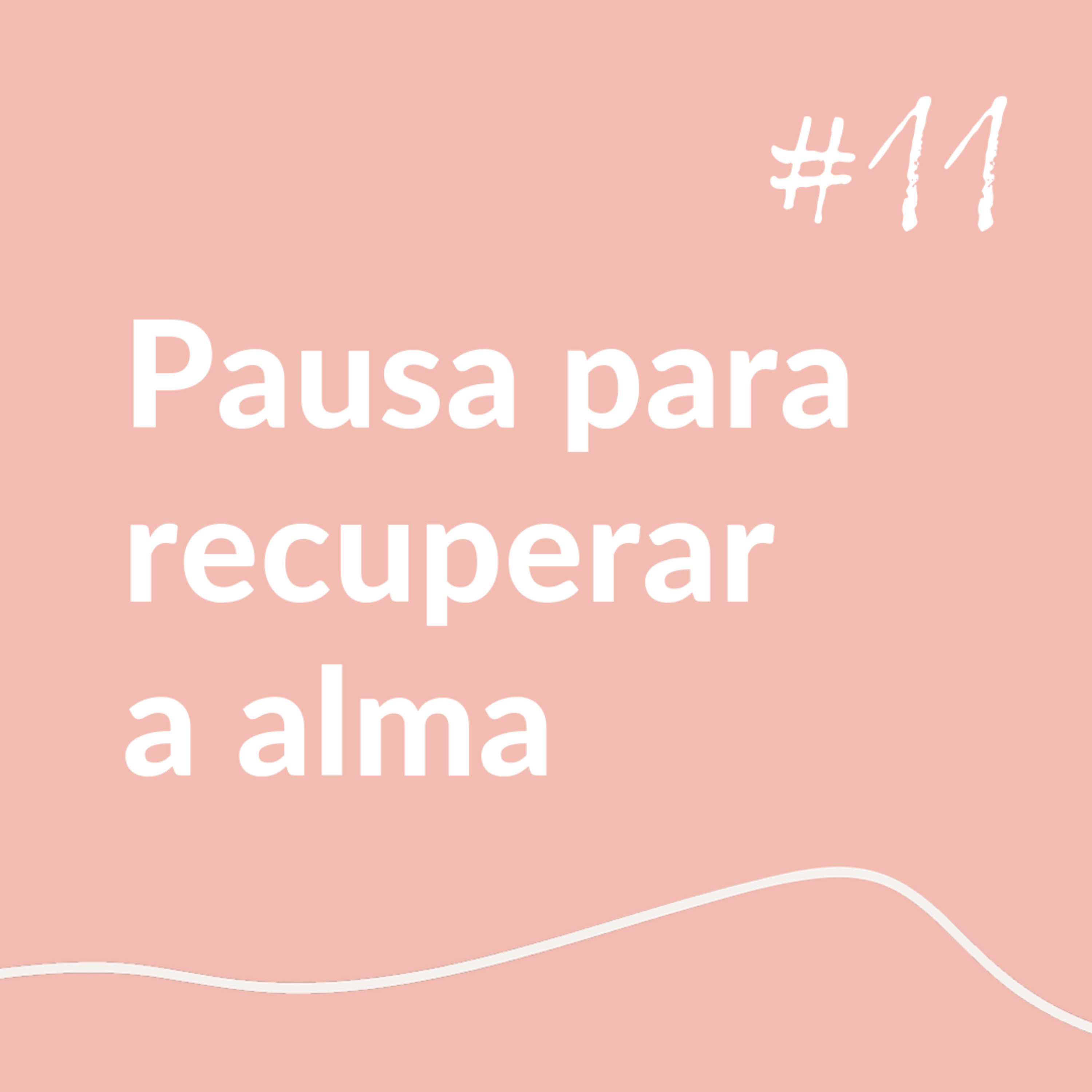 #11 Pausa para recuperar a alma