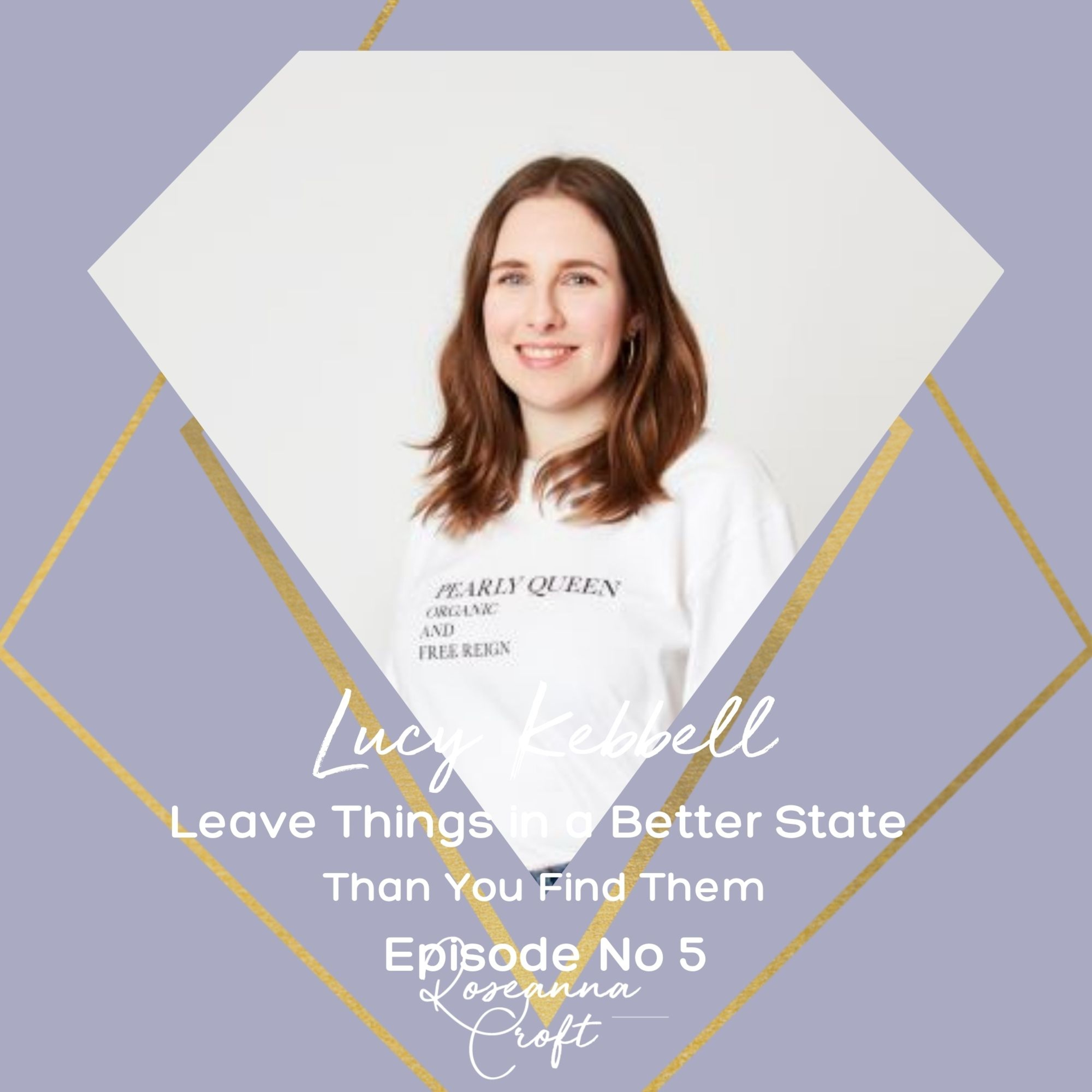 Leave Things in a Better State Than You Find Them- Lucy Kebbell episode artwork