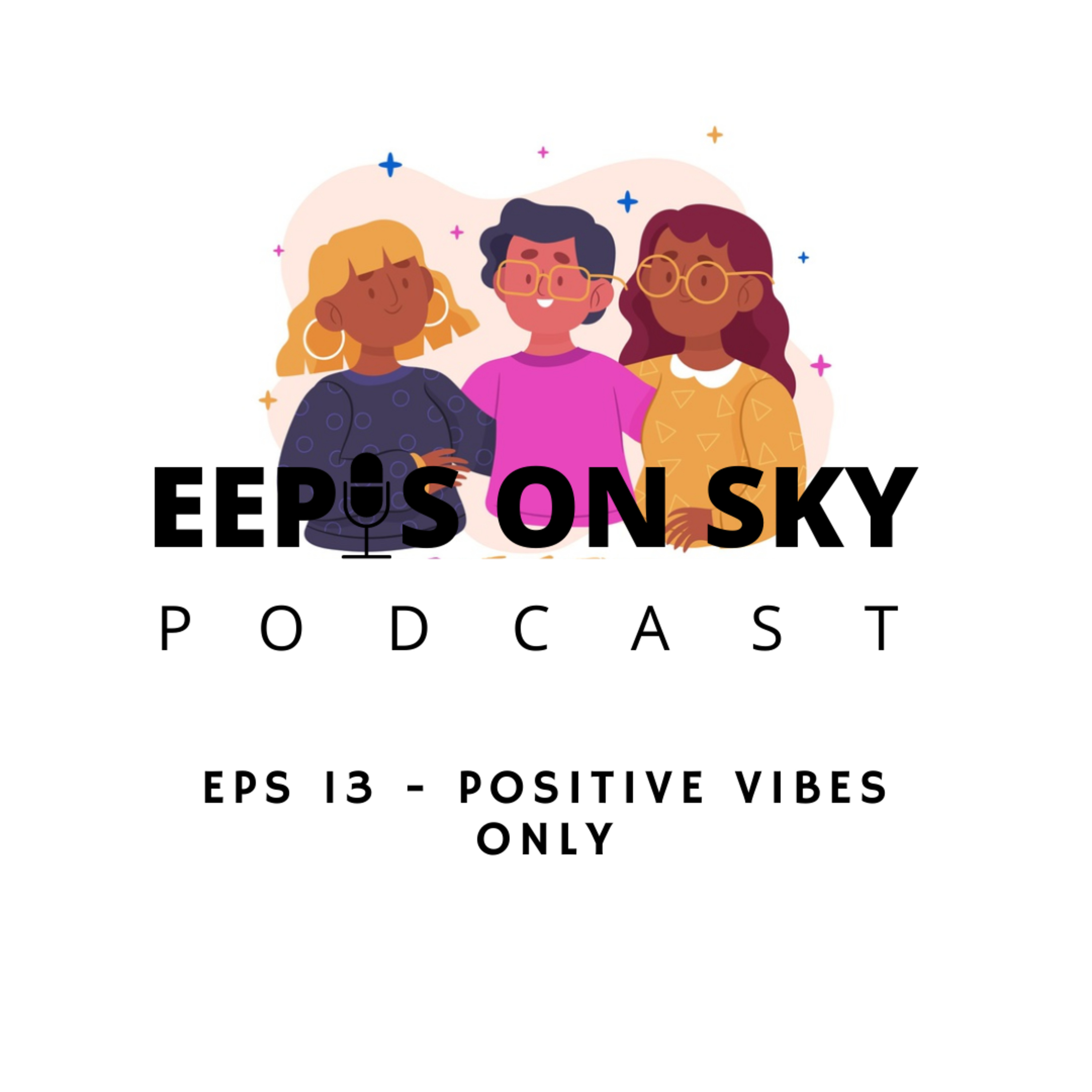 EPS 13 - POSITIVE VIBES ONLY episode artwork
