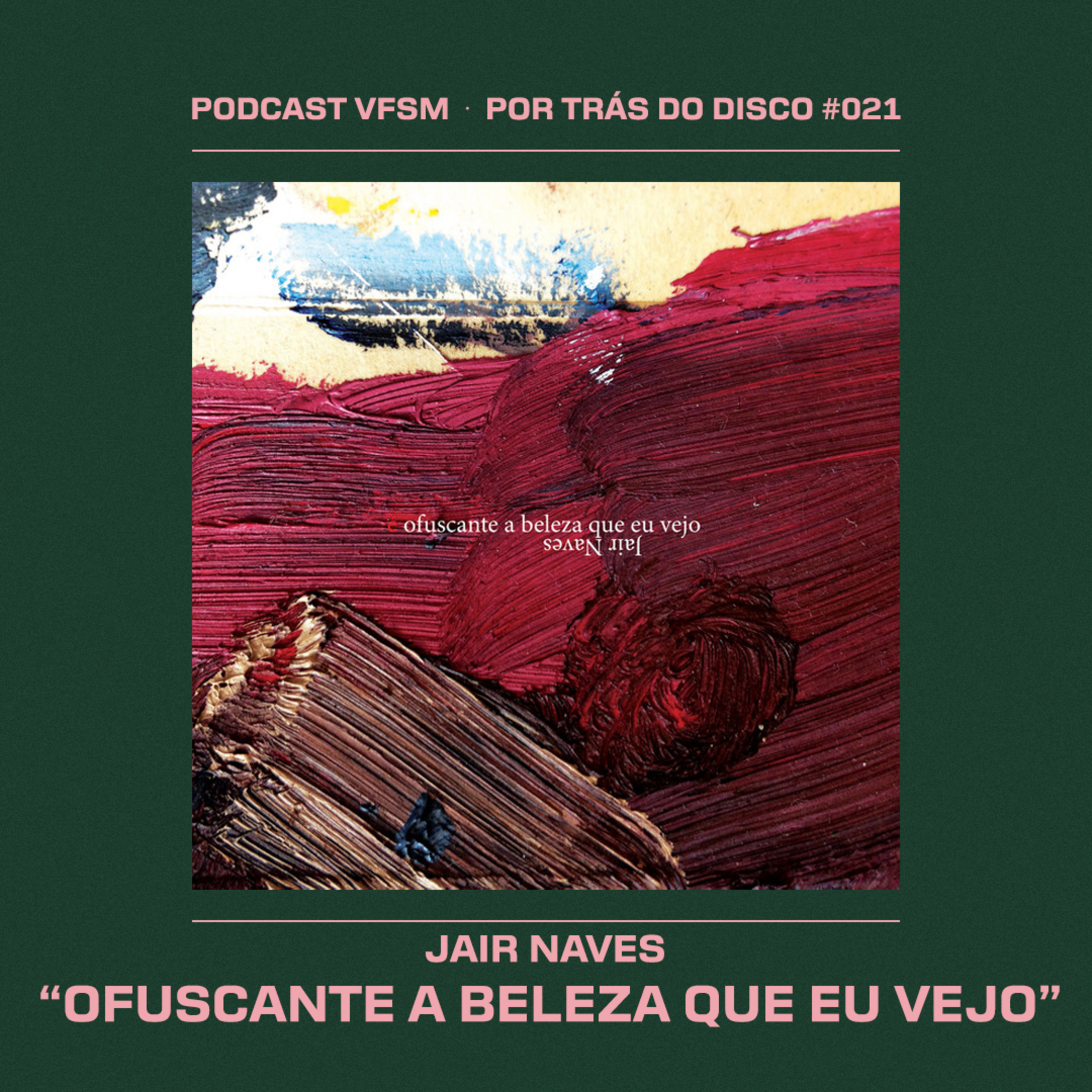 Por Trás do Disco #021 - Jair Naves: "Ofuscante a Beleza Que Eu Vejo" episode artwork