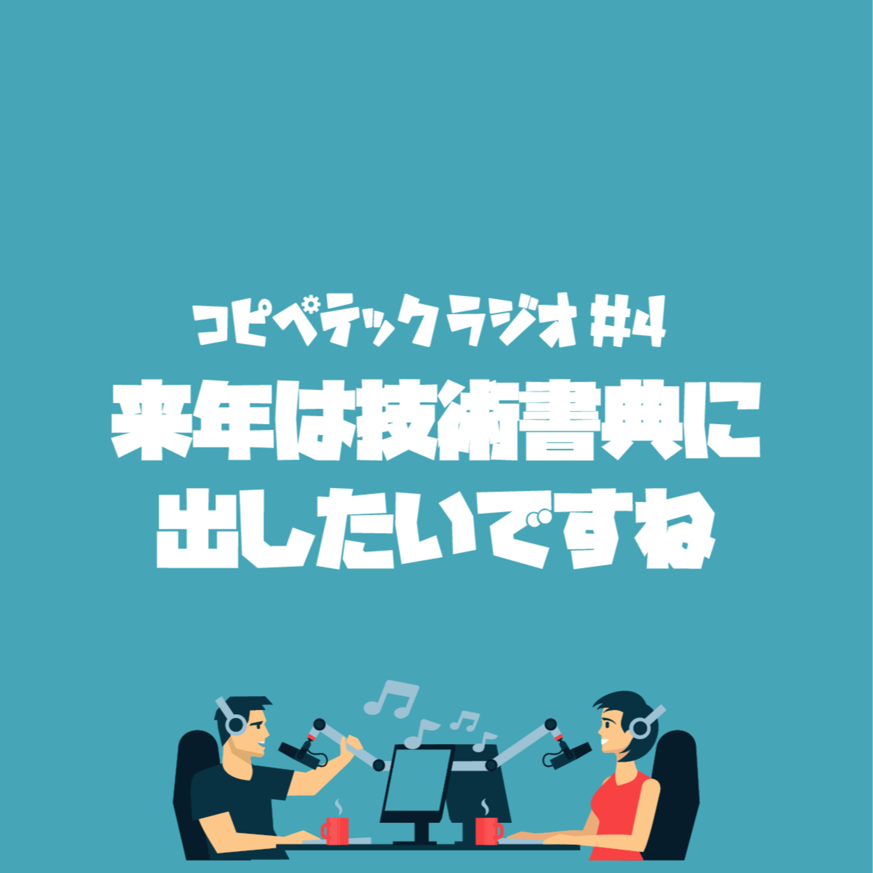 コピペテックラジオ Vol.4 - 来年は技術書典に出したいですね