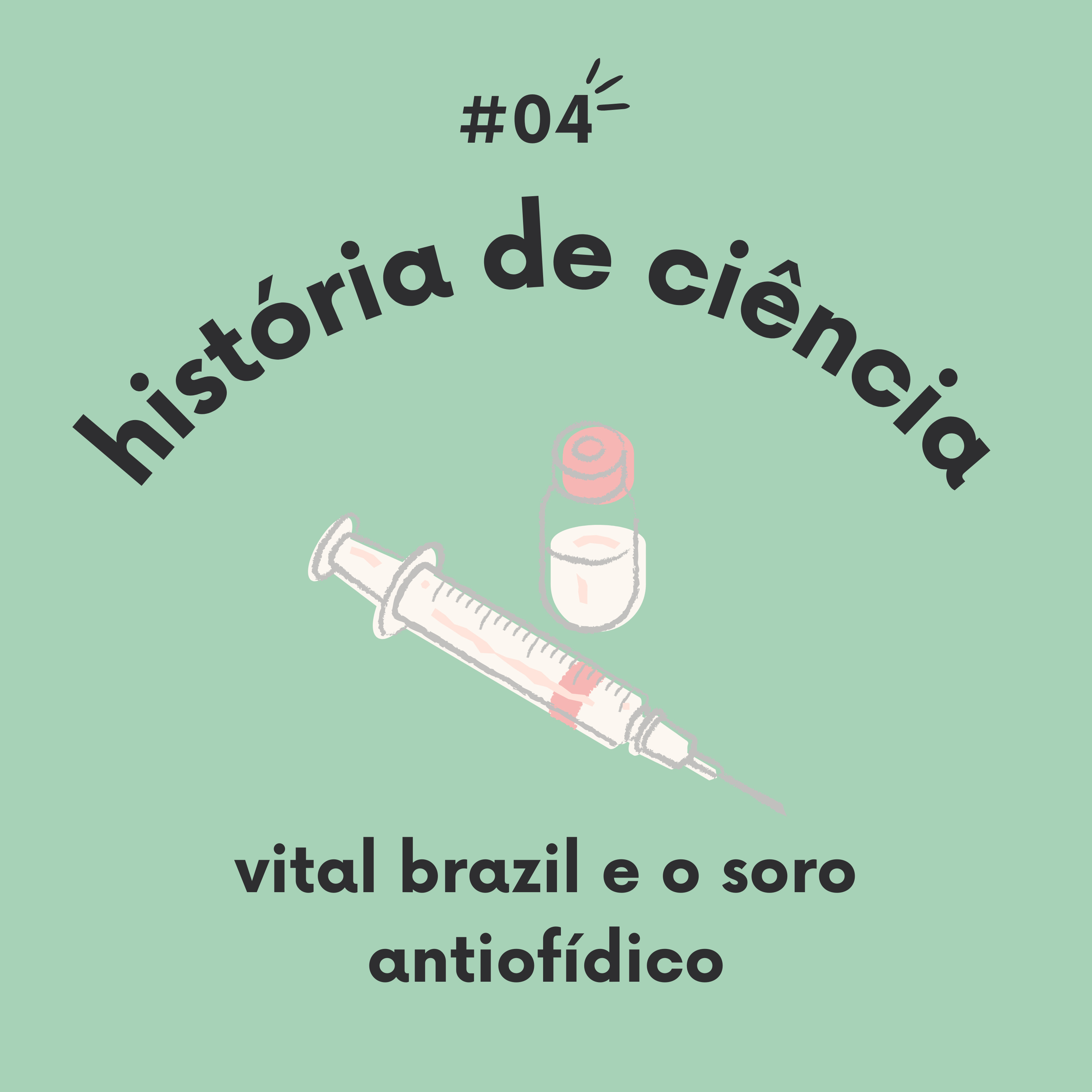#04 - vital brazil e o soro antiofídico