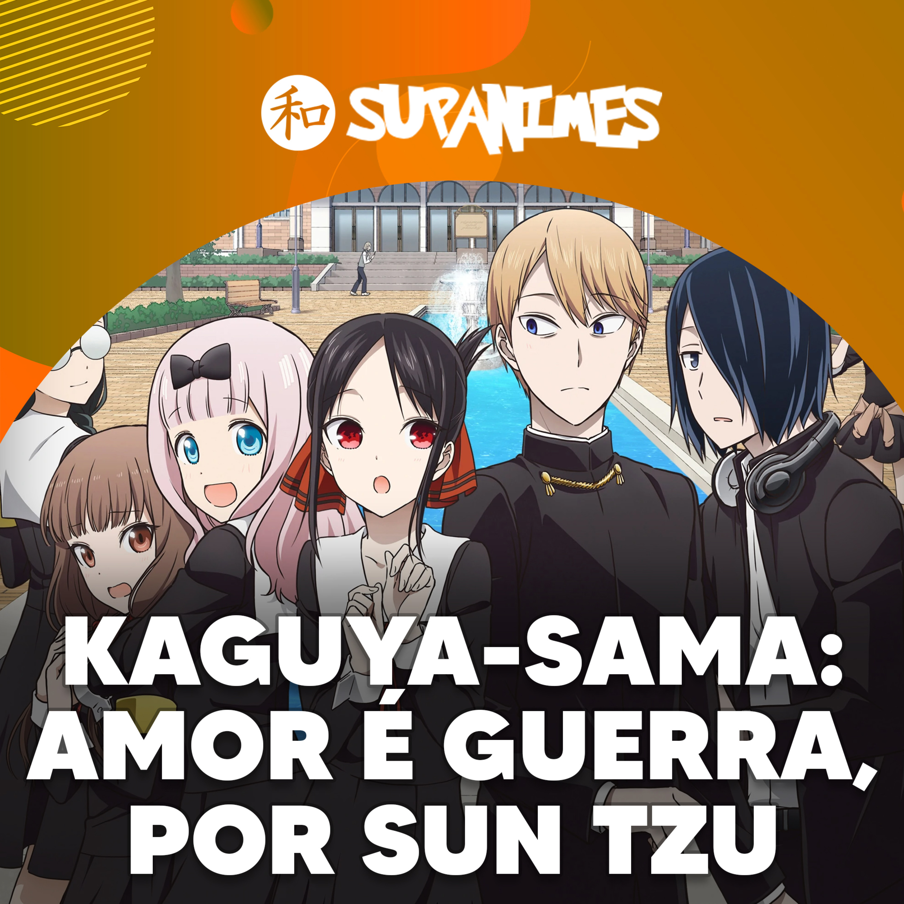 Kaguya-sama: Amor é Guerra, por Sun Tzu - SUPANIMES Ep. 25