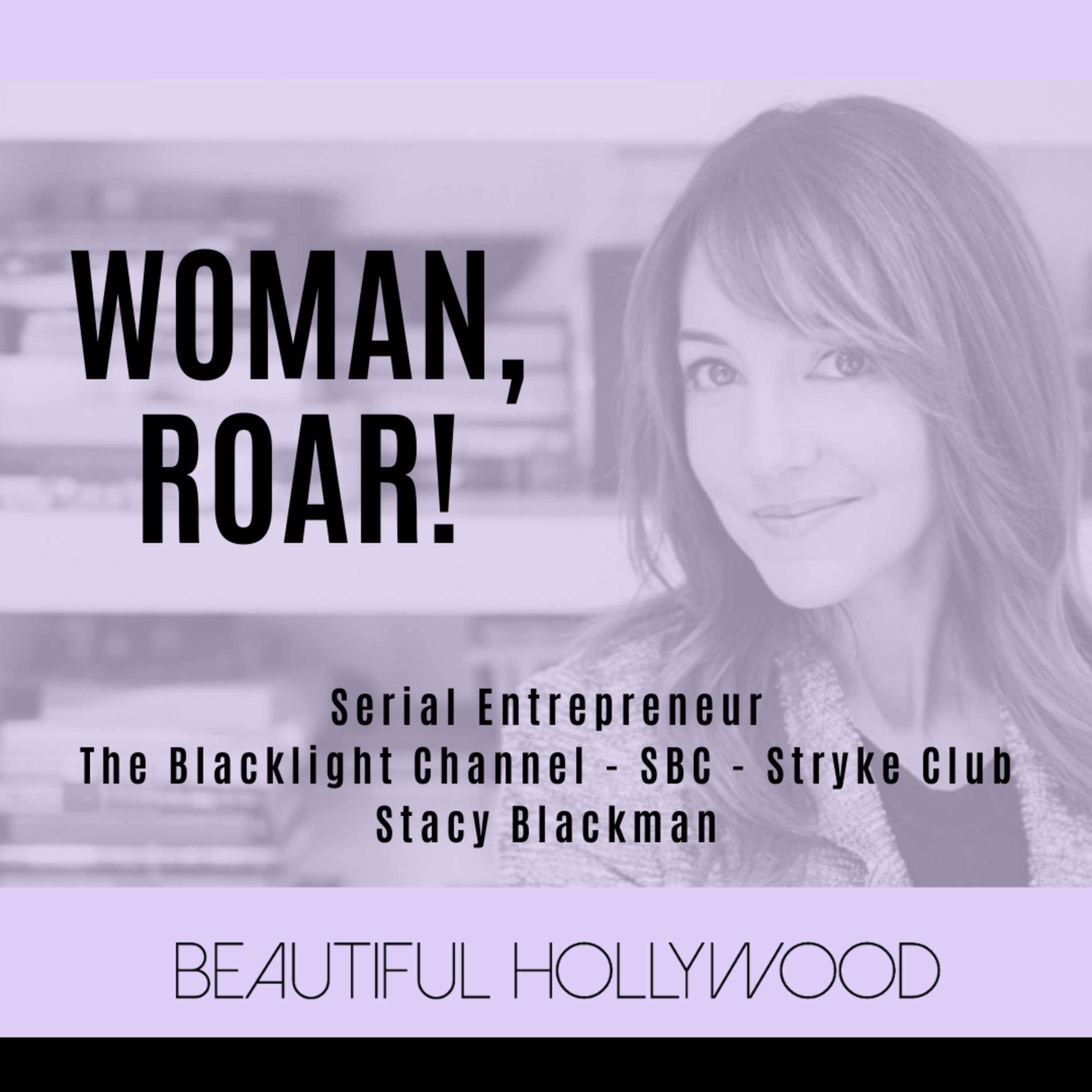 Woman, ROAR! Entrepreneur Founder of SBC, Blacklight, & Stryke Club Stacy Blackman episode artwork