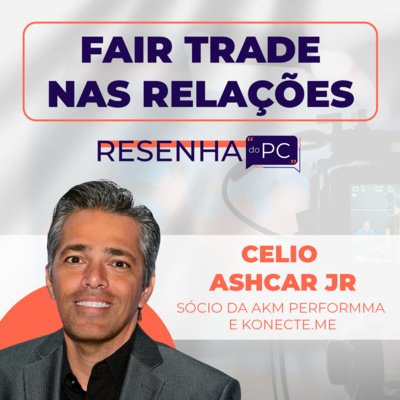 Resenha do PC #4 - Fair Trade nas relações com Celio Ashcar Jr.
