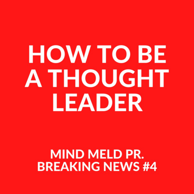 Mind Meld PR #4 - How to be a thought leader