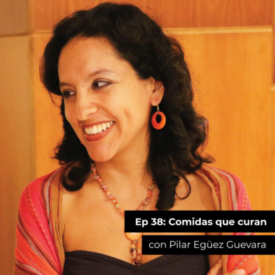 Ep 38: Comidas que curan, con Pilar Eguez