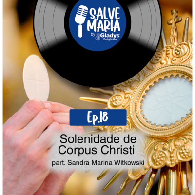 #18 A Solenidade de Corpus Christi | Salve Maria - Gladys Religiosos