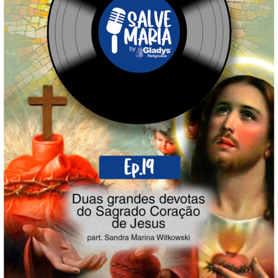 #19 Duas grandes devotas do Sagrado Coração de Jesus | Salve Maria - Gladys Religiosos