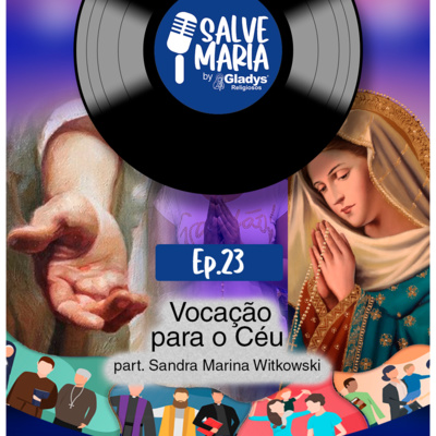 #23 Vocação para o Céu | Salve Maria - Gladys Religiosos