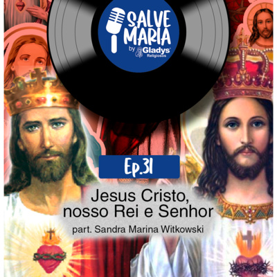 #31 Jesus Cristo, nosso Rei e Senhor | Salve Maria - Gladys Religiosos