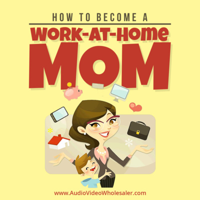 How to Become A Work at Home Mom - Part3
