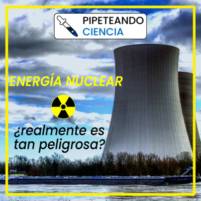 E26. ENERGIA NUCLEAR, ¿realmente es tan peligrosa?