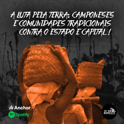 EPISÓDIO #06 - A luta pela terra: Camponeses e comunidades tradicionais contra o Estado e o Capital 