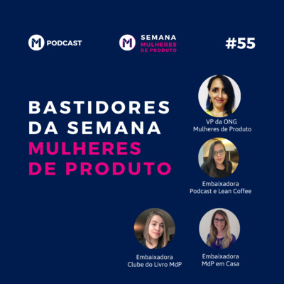 #55 Bastidores da Semana Mulheres de Produto