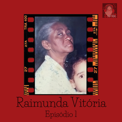 #028 - Raimunda Vitória ::Empoderada já era a tua vó::