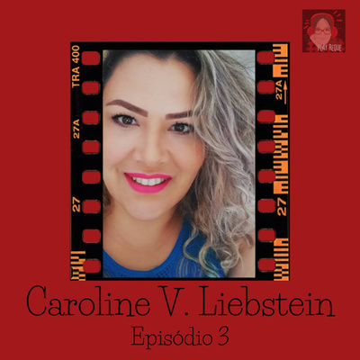 #030 - Caroline V. Liebstein :: Empoderada já era a tua vó::