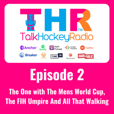 Talk Hockey Radio: Episode 2 - The One with The Mens World Cup, The FIH Umpire And All That Walking