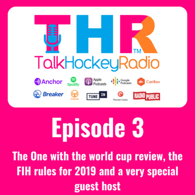 Talk Hockey Radio: Episode 3 - The One with the world cup review, the FIH rules for 2019 and a very special guest host