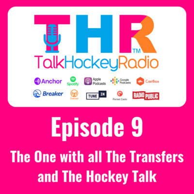 Talk Hockey Radio: Episode 9 - The One with all The Transfers and The Hockey Talk