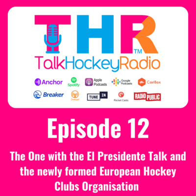 Talk Hockey Radio: Episode 12 - The One with the El Presidente Talk and the newly formed European Hockey Clubs Organisation