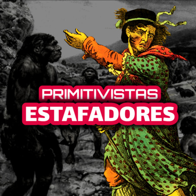 107 | El PRIMITIVISMO aniquilado (La FALACIA primitivista por fin REVELADA)