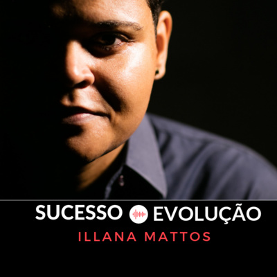 Illana Mattos - Podcast Sucesso é Evolução
