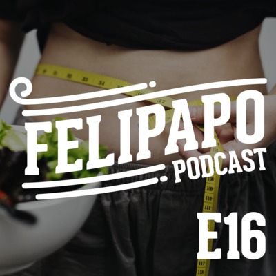 FELIPAPO #16 - DIETAS, POR QUE EU NÃO EMAGREÇO?