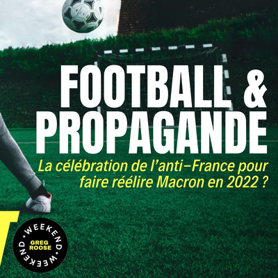 Football et propagande : l'anti-France pour faire réélire Macron en 2022 ?