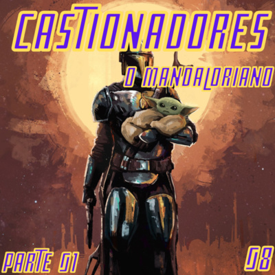 Castionadores 08- O Mandaloriano parte 1