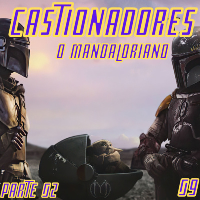 Castionadores 09- O Mandaloriano parte 2