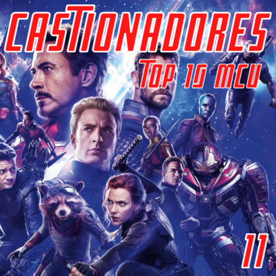 Castionadores 11- Top 10 MCU