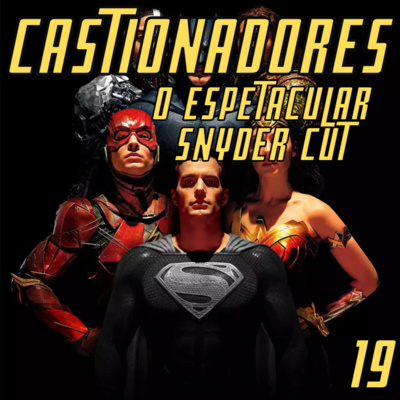 Castionadores 19-O espetacular Snyder Cut