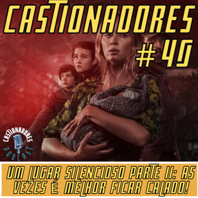 Castionadores 40-Um lugar silencioso parte II: As vezes é melhor ficar calado!