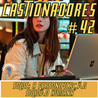 Castionadores 42- Solos: A personificação da solidão humana