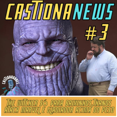 CastionaNews 3- The Witcher só para baixinhos, Thanos ataca Marvel e Gladiador acima do peso