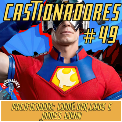 Castionadores 49- Pacificador: comédia, caos e James Gunn.