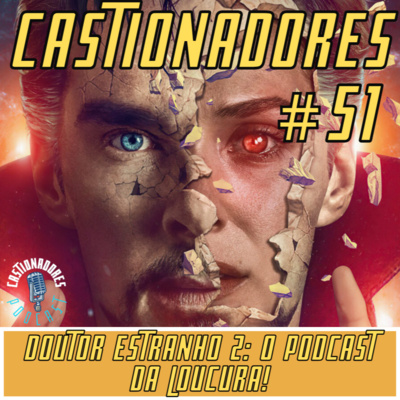 Castionadores 51-Doutor estranho 2: O podcast da loucura!