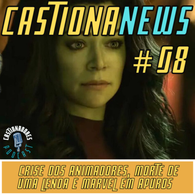 Castionanews 08-Crise dos animadores, morte de uma lenda e marvel em apuros 