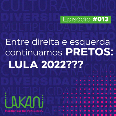 13 - Entre Direita e Esquerda Continuamos Pretos: Lula 2022???