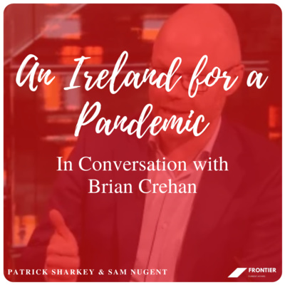 Politics and International Relations // An Ireland for a Pandemic: In Conversation with Brian Crehan