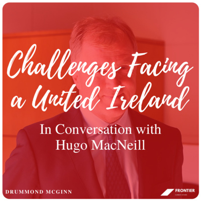 Politics and International Relations // Challenges Facing a United Ireland: In Conversation with Hugo MacNeill