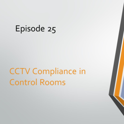 Episode 25: CCTV compliance in control rooms