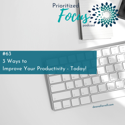 #63 Three Ways to Improve Your Productivity - Today!
